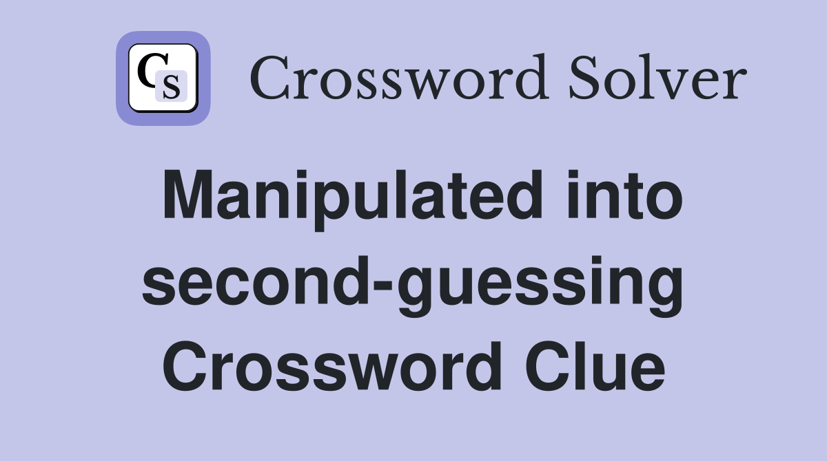 Manipulated into secondguessing Crossword Clue Answers Crossword